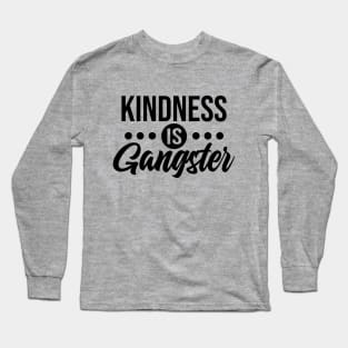 Kindness is Gangster Long Sleeve T-Shirt